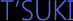 T'SUKI